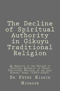 bokomslag The Decline of Spiritual Authority in Gikuyu Traditional Religion