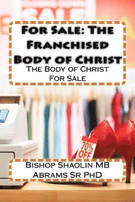Sr. Abrams, Shaolin Mb - For Sale: The Franchised Body of Christ: The Body of Christ For Sale, Häftad