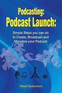 bokomslag Podcasting: Podcast Launch: Simple Steps you can do to Create, Broadcast and Monetize your Podcast