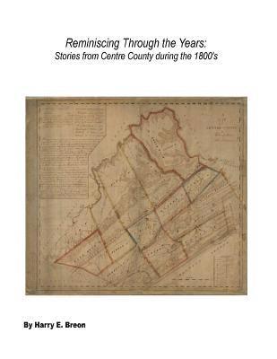 Reminiscing Through the Years: : Stories from Centre County during the 1800's 1