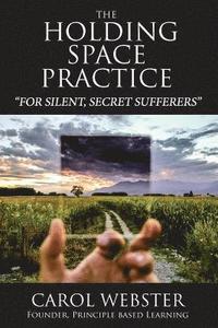 bokomslag The Holding Space Practice: How to find deep and permanent peace, happiness and internal joy regardless of past traumas, present challenges, or fu