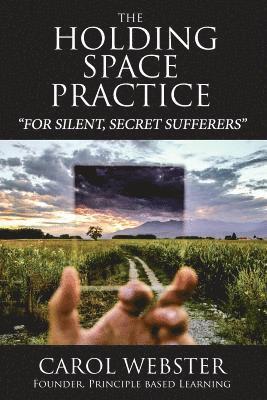 The Holding Space Practice: How to find deep and permanent peace, happiness and internal joy regardless of past traumas, present challenges, or fu 1