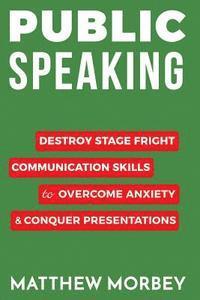 bokomslag Public Speaking: Destroy Stage Fright Communication Skills to Overcome Anxiety and Conquer Presentations
