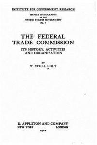 bokomslag The Federal Trade Commission, its history, activities and organization