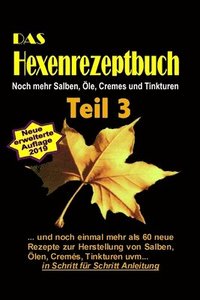 bokomslag Das Hexenrezeptbuch Teil 3 - Noch mehr Salben, Öle, Cremes und Tinkturen: Für Kräuterhexen, Selbermacherinnen, Selbstversorger und Mittelalter-Freunde