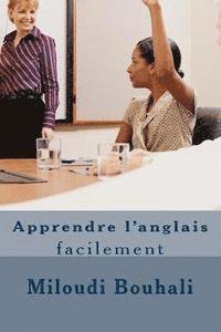 bokomslag Apprendre l'anglais facilement: Apprendre l'anglais facilement: Une nouvelle méthode simple et efficace - Phonétique, expressions, exemples, grammaire