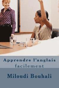Miloudi Bouhali - Apprendre l'anglais facilement: Apprendre l'anglais facilement: Une nouvelle méthode simple et efficace - Phonétique, expressions, exemples, grammaire, Häftad