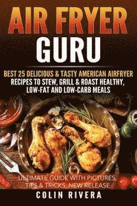 bokomslag Air Fryer Guru: : Best 25 Delicious & Tasty American Airfryer Recipes To Stew, Grill & Roast Healthy, Low-Fat and Low-Carb Meals