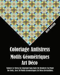 Coloriage Antistress Motifs Géométriques Art Déco: Vaincre Le Stress En Coloriant Sans Faire De Broderie Au Point De Croix, Avec 50 Motifs Géométrique 1