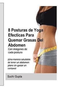 bokomslag 8 Posturas De Yoga Efectivas Para Quemar Grasas Del Abdomen: !Una forma saludable de tener un abdomen plano en casa sin gastar un centavo!