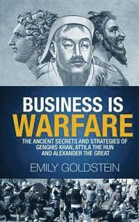 bokomslag Business is Warfare: The Ancient Secrets and Strategies of Genghis Khan, Attila the Hun and Alexander the Great