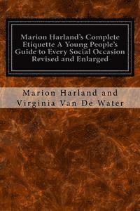 bokomslag Marion Harland's Complete Etiquette A Young People's Guide to Every Social Occasion Revised and Enlarged