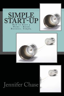 Simple Start-Up: How to Start a Home - Based Business. Simply. 1