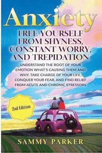 bokomslag Anxiety: Free Yourself from Shyness, Constant Worry, and Trepidation: Understand The Root of Your Emotion, What's Causing Them,