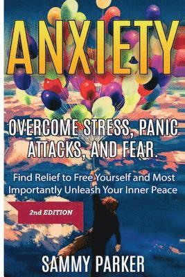 Sammy Parker - Anxiety: Overcome Stress, Panic Attacks, and Fear: Find Relief to Free Yourself and Most Importantly Unleash Your Inner Peace 2nd Edition, Häftad