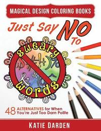 bokomslag Just Say No to Sweary Words: 48 Alternatives for When You'd Like to Let Loose, But You're Just Too Darn Polite