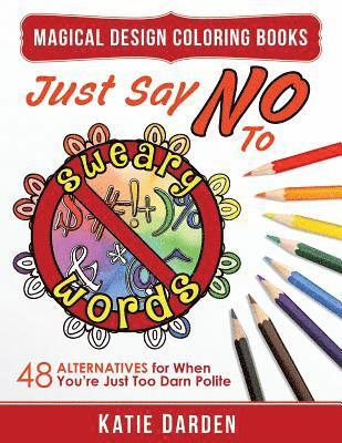 bokomslag Just Say No to Sweary Words: 48 Alternatives for When You'd Like to Let Loose, But You're Just Too Darn Polite