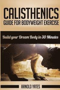 bokomslag Calisthenics: Complete Guide for Bodyweight Exercise, Build Your Dream Body in 30 Minutes: Bodyweight exercise, Street workout, Body