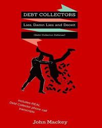 bokomslag Debt Collectors: Lies, Damn Lies and Deceit: The Complete Authoritative Guide to Self Defense with Debt Collectors