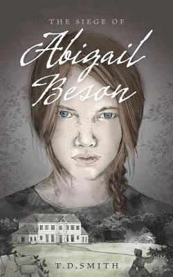 T. D. Smith - The Siege of Abigail Beson: Abigail Beson Books One and Two, Häftad