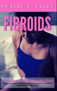 bokomslag Fibroids: The Alien Assassins in My Body