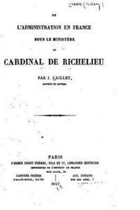 De l'Administration en France Sous le Ministère du Cardinal de Richelieu 1