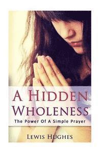 bokomslag A hidden wholeness: The power of a simple prayer