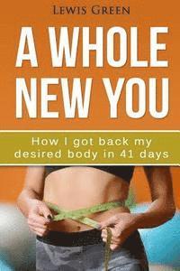 bokomslag A Whole New You: How I got back my desired body in 41 days.
