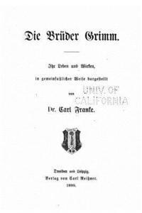 Die Bruder Grimm Ihr Leben und Wirken, in Gemeinfasslicher Wiese Dargestellt