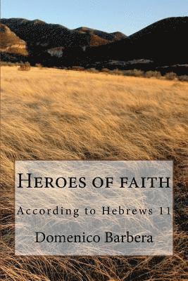 Heroes of Faith: According to Hebrews 11 1