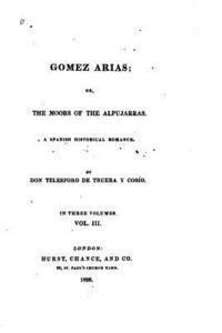 Gomez Arias, Or, the Moors of the Alpujarras, a Spanish Historical Romance - Vol. III 1
