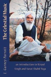 bokomslag The Celestial Music: an introduction to Kirpal Singh and Surat Shabd Yoga