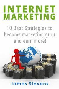 James Stevens - Internet Marketing: 10 Best Strategies to Become a Marketing Guru and Earn More!, Häftad
