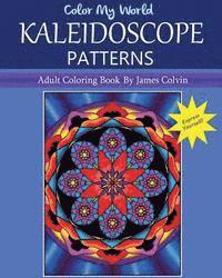 Color My World Kaleidoscope Patterns: Adult Coloring Book By James Colvin 1