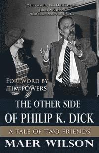 Maer Wilson - The Other Side of Philip K. Dick: A Tale of Two Friends, Häftad
