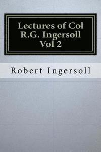 Lectures of Col R.G. Ingersoll Vol 2 1