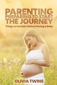 bokomslag Parenting: Preparing to Start the Journey: Things to Consider Before Having a Baby