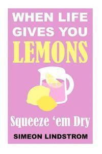 bokomslag When Life Gives You Lemons - Squeeze 'em Dry: The Power of Surrender, Humor and Compassion When the Going Gets Tough