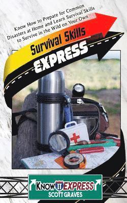 Scott Graves, Knowit Express - Survival Skills Express: Know How to Prepare for Common Disasters at Home and Learn Survival Skills to Survive in the Wild on Your Own, Häftad