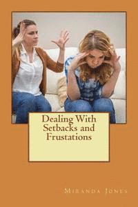 bokomslag Dealing With Setbacks and Frustations: A Step by Step Guide to Dealing With Your Frustrations