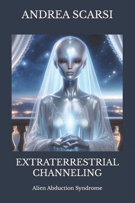 Andrea Scarsi Msc D, Andrea Scarsi Msc D., Andrea Scarsi Msc.D. - Extraterrestrial Channeling, Häftad