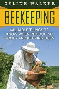 bokomslag Beekeeping: Valuable Things to Know When Producing Honey and Keeping Bees