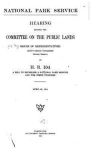 bokomslag National Park Service, Hearing Before the Committee on the Public Lands, House of Representatives. Sixty-Third Congress