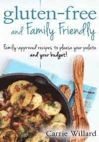 bokomslag Gluten-Free and Family Friendly: Gluten-free, family-approved recipes to please your palate - and your budget!