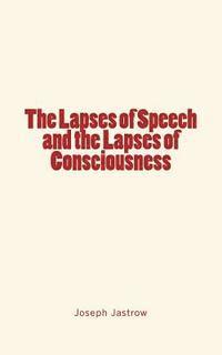 Joseph Jastrow - The Lapses of Speech and the Lapses of Consciousness, Häftad. Tillgänglighet: Lägg i varukorg