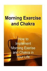 bokomslag Morning Exercise and Chakra: How to Implement Morning Exerise and Chakra in Your: Morning Exercise, Morning Routine, Morning Rituals, Chakra, Chakr