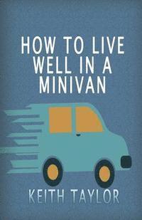 Keith Taylor - How To Live Well In A Minivan, Häftad