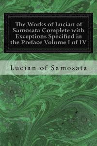 bokomslag The Works of Lucian of Samosata Complete with Exceptions Specified in the Preface Volume I of IV