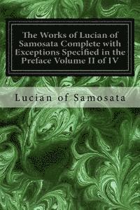 bokomslag The Works of Lucian of Samosata Complete with Exceptions Specified in the Preface Volume II of IV