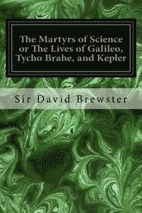 bokomslag The Martyrs of Science or The Lives of Galileo, Tycho Brahe, and Kepler